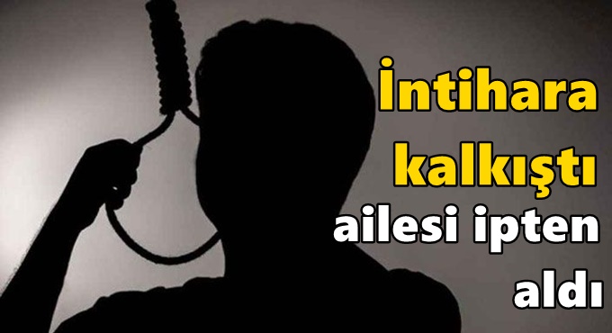 İntihara kalkıştı ailesi ipten aldı