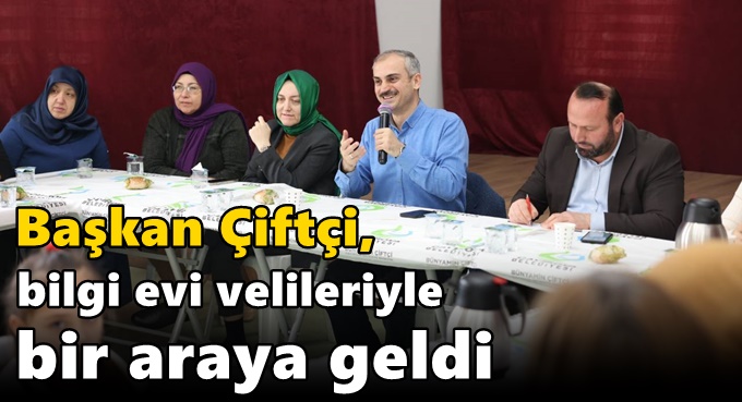 Başkan Çiftçi, bilgi evi velileriyle bir araya geldi