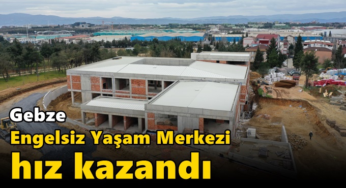 Gebze Engelsiz Yaşam Merkezi hız kazandı