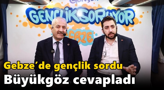 Gebze’de Gençlik Sordu  Büyükgöz Cevapladı