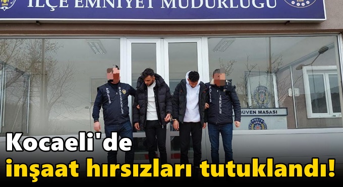 İnşaat hırsızları tutuklandı!