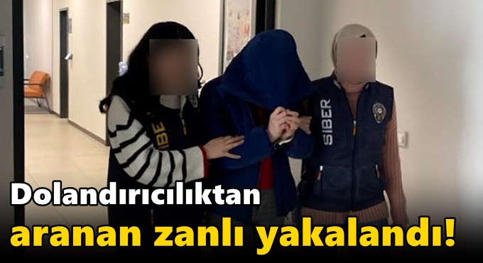 Dolandırıcılıktan aranan zanlı yakalandı!