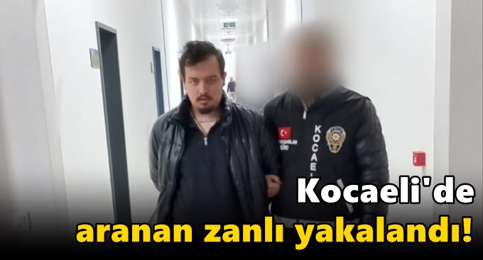 Kocaeli'de aranan zanlı yakalandı!