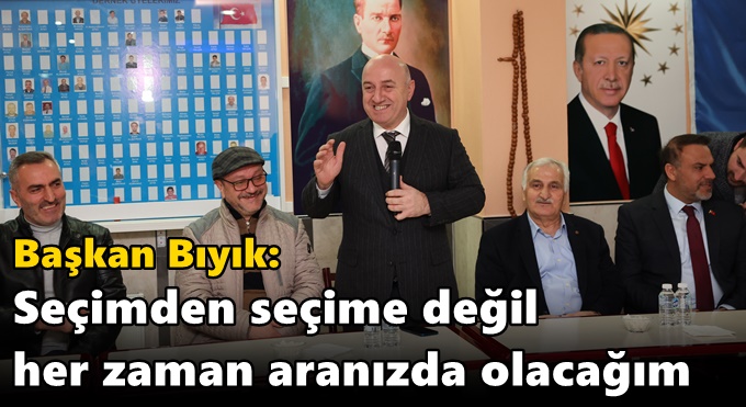 Bıyık: ‘Seçimden seçime değil her zaman aranızda olacağım’