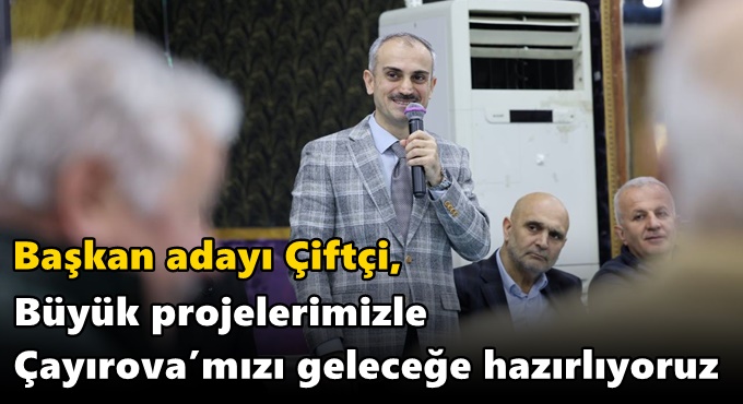 Çiftçi, “Büyük projelerimizle Çayırova’mızı geleceğe hazırlıyoruz”