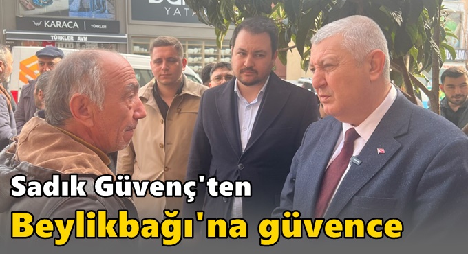 Sadık Güvenç'ten Beylikbağı'na güvence