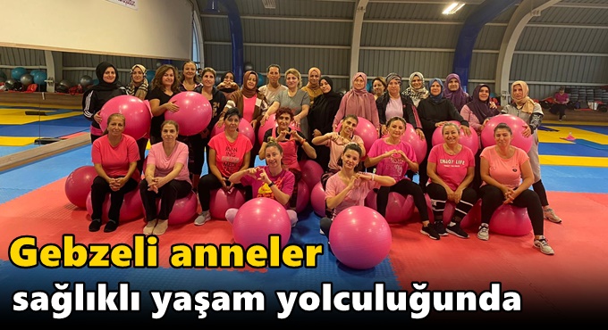 Gebzeli anneler sağlıklı yaşam yolculuğunda