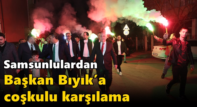 Samsunlulardan Başkan Bıyık’a coşkulu karşılama