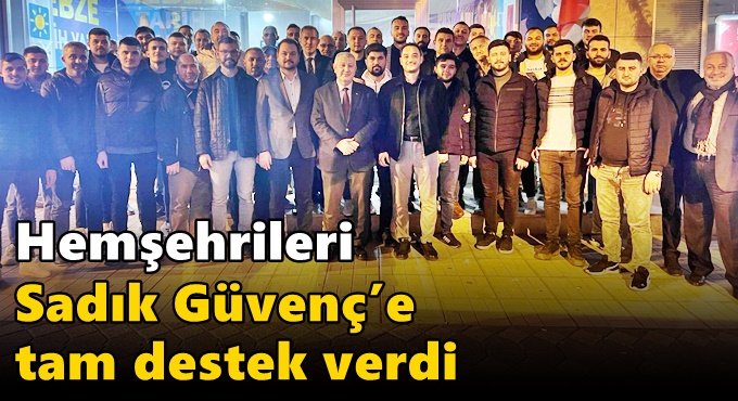 Hemşehrileri Sadık Güvenç’e tam destek verdi