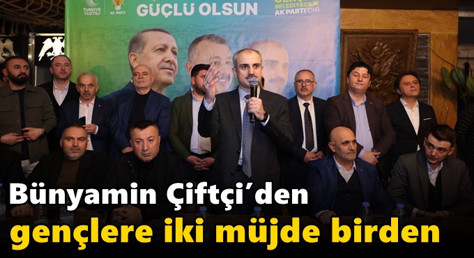 Bünyamin Çiftçi’den gençlere iki müjde birden