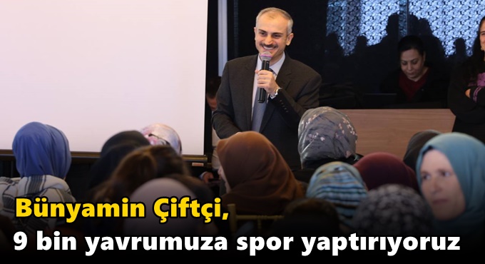 Çiftçi, “9 bin yavrumuza spor yaptırıyoruz”