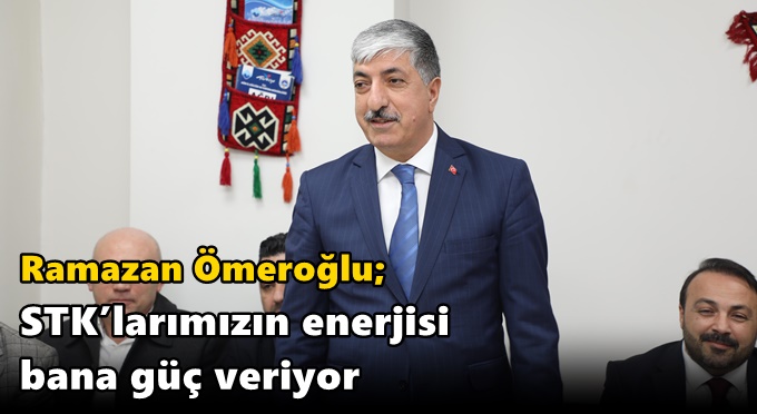 Ömeroğlu; ‘STK’larımızın enerjisi bana güç veriyor”