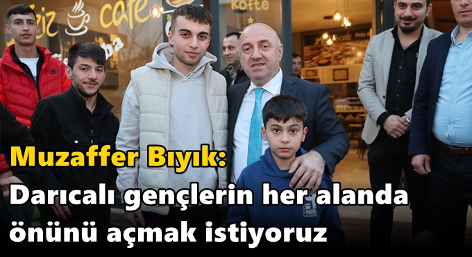 Bıyık: ‘Darıcalı gençlerin her alanda önünü açmak istiyoruz’