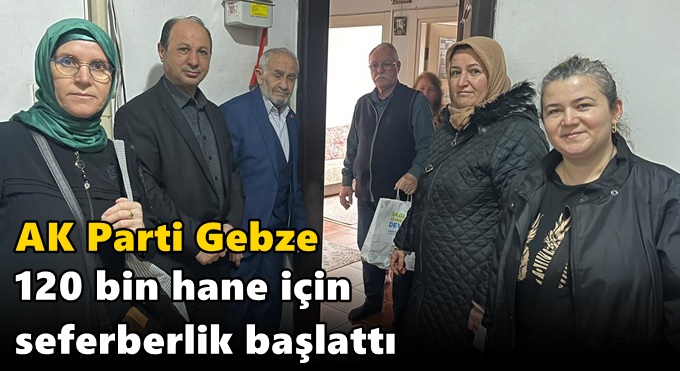 AK PARTİ GEBZE 120 BİN  HANE İÇİN SEFERBERLİK BAŞLATTI