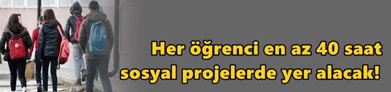 Her öğrenci en az 40 saat sosyal projelerde yer alacak!