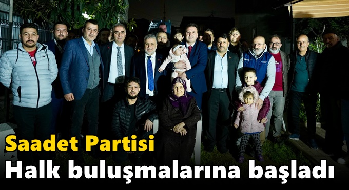 Saadet Partisi Halk buluşmalarına başladı