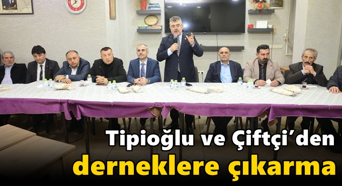 Tipioğlu ve Çiftçi’den derneklere çıkarma