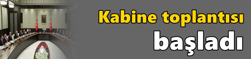 Kabine toplantısı başladı