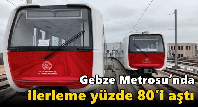 Gebze Metrosu’nda ilerleme yüzde 80’i aştı
