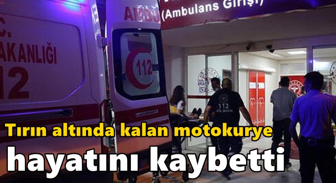 Tırın altında kalan motokurye hayatını kaybetti
