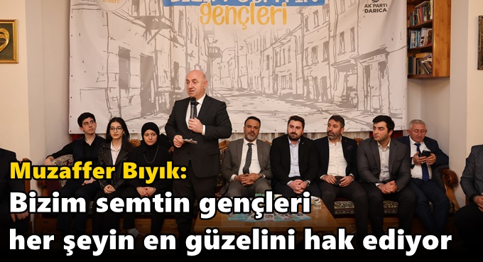 Bıyık: ‘Bizim semtin gençleri her şeyin en güzelini hak ediyor’