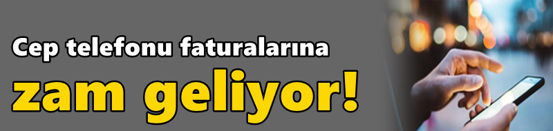 Cep telefonu faturalarına zam geliyor! Tarih belli oldu
