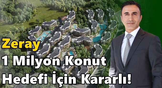 Zeray 1 Milyon Konut Hedefi İçin Kararlı!