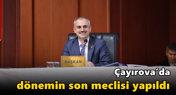 Çayırova’da dönemin son meclisi yapıldı