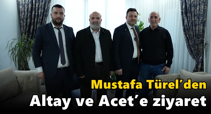 Türel’den Altay ve Acet’e ziyaret