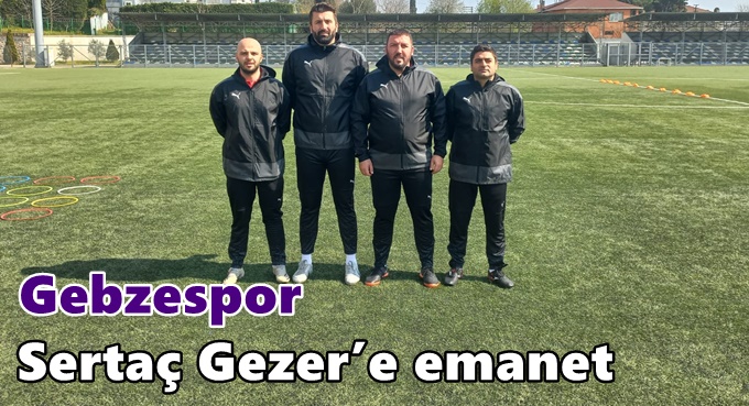 Gebzespor Sertaç Gezer’e emanet
