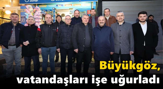 Büyükgöz, vatandaşları işe uğurladı