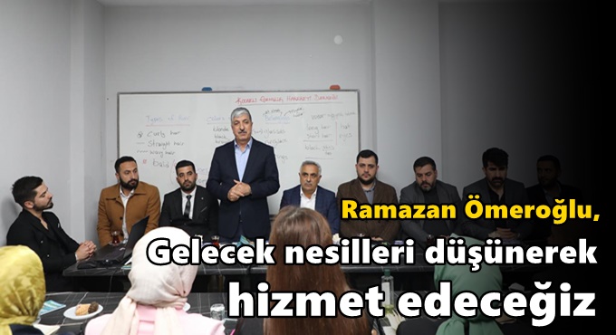 Ömeroğlu, “Gelecek nesilleri düşünerek hizmet edeceğiz”