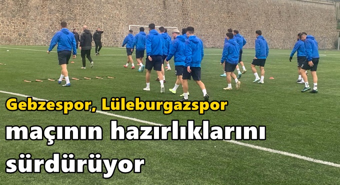 Gebzespor, Lüleburgazspor maçının hazırlıklarını sürdürüyor