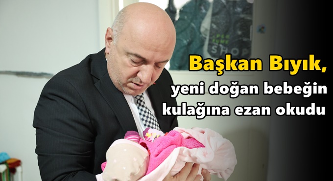 Başkan Bıyık, yeni doğan bebeğin kulağına ezan okudu