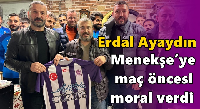 Erdal Ayaydın Menekşe’ye maç öncesi moral verdi