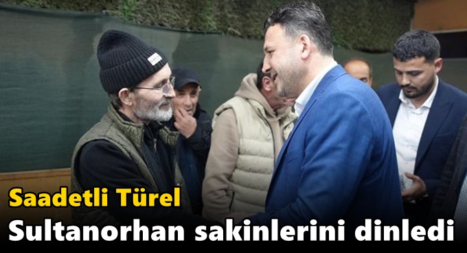 Saadetli Türel Sultanorhan sakinlerini dinledi