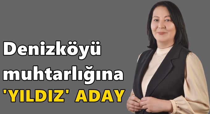 Denizköy muhtarlığına 'Yıldız' aday