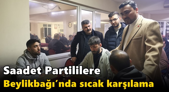 Saadet Partililere Beylikbağı’nda sıcak karşılama