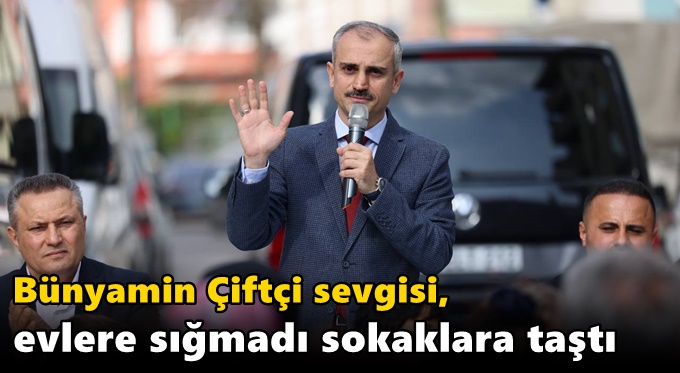 Bünyamin Çiftçi sevgisi, evlere sığmadı sokaklara taştı