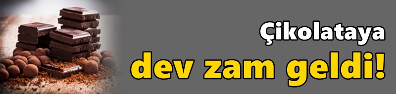 Çikolataya dev zam geldi!