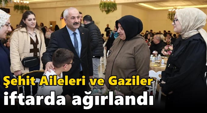 Şehit Aileleri ve Gaziler İftarda Ağırlandı