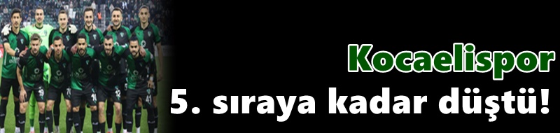 Kocaelispor 5. sıraya kadar düştü!