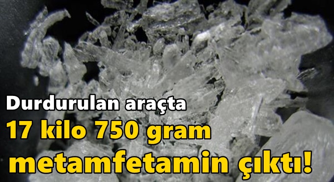 Durdurulan araçta 17 kilo 750 gram metamfetamin çıktı!