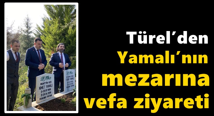 Türel’den Yamalı’nın mezarına vefa ziyareti