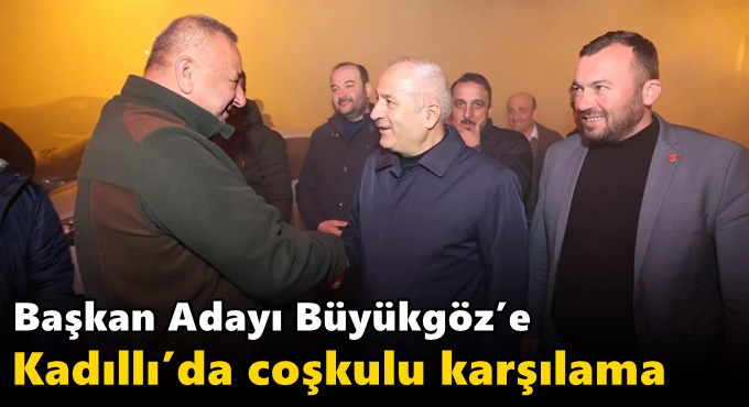 Başkan Adayı Büyükgöz’e  Kadıllı’da Coşkulu Karşılama