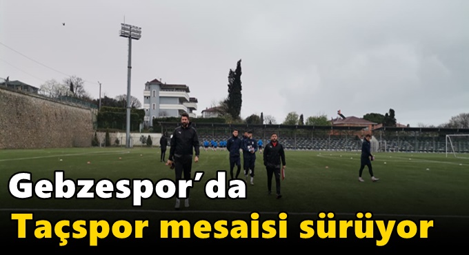 Gebzespor’da Taçspor mesaisi sürüyor