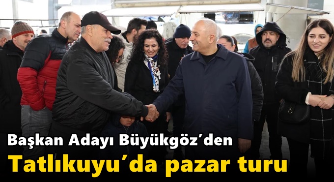 Başkan Adayı Büyükgöz’den  Tatlıkuyu’da Pazar Turu