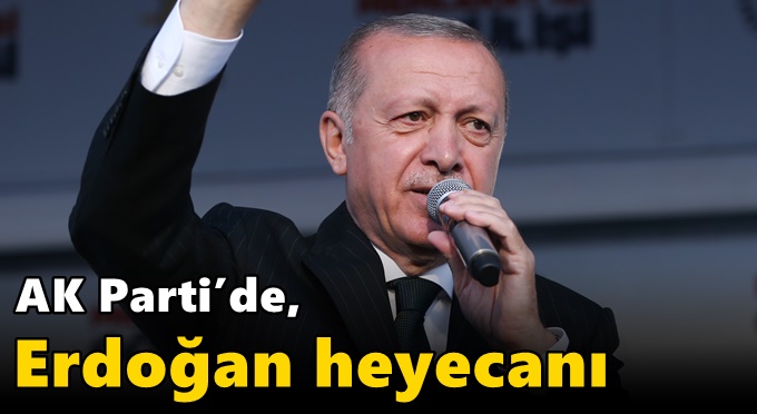 AK Parti’de, Erdoğan heyecanı