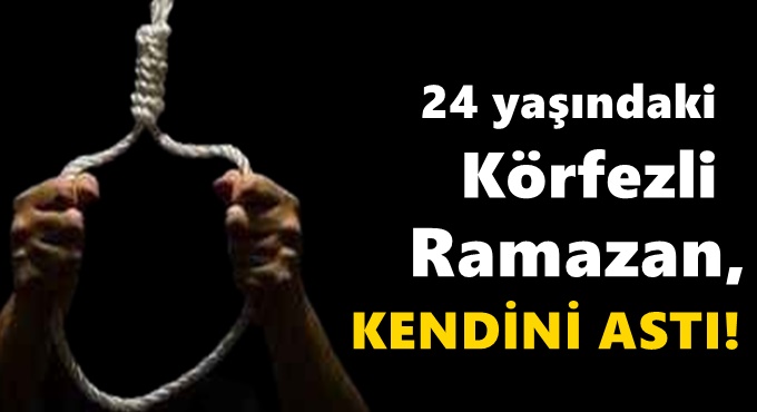 24 yaşındaki Körfezli Ramazan, kendini astı!
