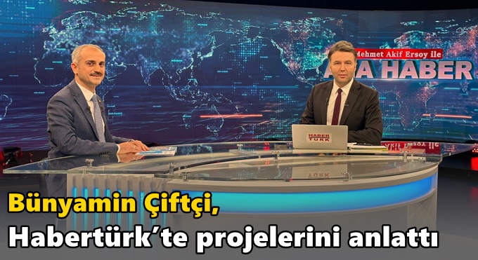 Bünyamin Çiftçi, Habertürk’te projelerini anlattı